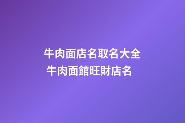 牛肉面店名取名大全 牛肉面館旺財店名-第1張-店鋪起名-玄機派